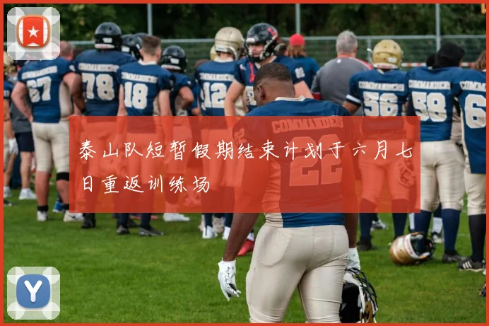 泰山队短暂假期结束计划于六月七日重返训练场