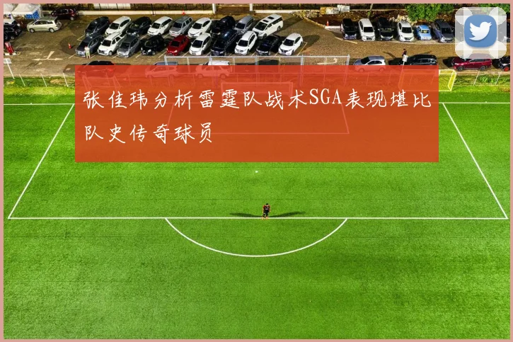 张佳玮分析雷霆队战术SGA表现堪比队史传奇球员