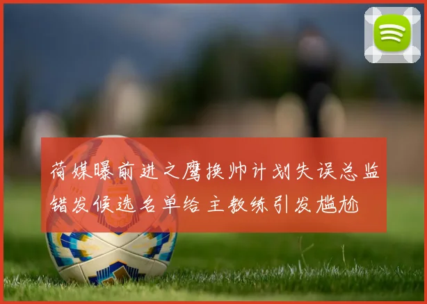 荷媒曝前进之鹰换帅计划失误总监错发候选名单给主教练引发尴尬