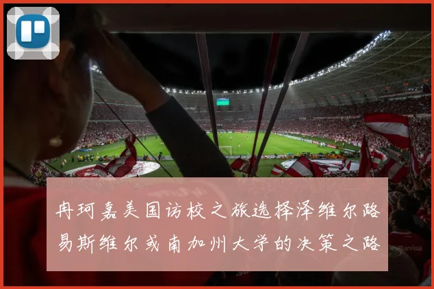 冉珂嘉美国访校之旅选择泽维尔路易斯维尔或南加州大学的决策之路