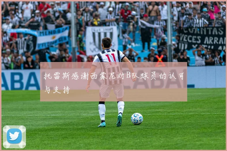 托雷斯感谢西蒙尼对B队球员的认可与支持