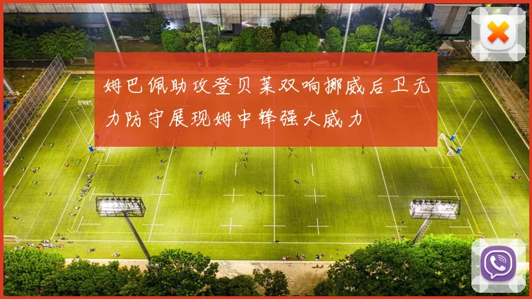 姆巴佩助攻登贝莱双响挪威后卫无力防守展现姆中锋强大威力