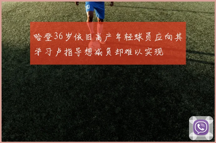 哈登36岁依旧高产年轻球员应向其学习卢指导想减负却难以实现